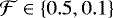 Mathematical equation: $\mathcal{F} \in \left\{0.5, 0.1 \right\}$