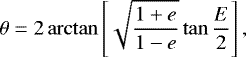 Mathematical equation: \begin{equation*} \theta = 2\arctan \left[\sqrt{\frac{1+e}{1-e}}\tan\frac{E}{2}\right],\end{equation*}
