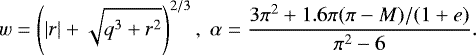 Mathematical equation: \begin{equation*} w = \left(| r | +\sqrt{q^3+r^2}\right)^{2/3}, \; \alpha = \frac{3\pi^2 + 1.6\pi(\pi-M)/(1+e)}{\pi^2-6}. \end{equation*}