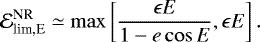 Mathematical equation: \begin{equation*} \mathcal{E}^{\text{NR}}_{\text{lim,E}} \simeq \max\left[\frac{\epsilon E}{{1-e\cos E}}, \epsilon E\right].\end{equation*}