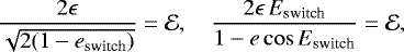 Mathematical equation: \begin{equation*} \frac{2\epsilon}{\sqrt{2(1-e_{\text{switch}})}}=\mathcal{E},\quad \frac{2\epsilon\, E_{\text{switch}}}{{1-e\cos E_{\text{switch}}}}=\mathcal{E},\end{equation*}
