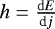 Mathematical equation: $h = \frac{\mathrm{d} E}{\textrm{d} j}$