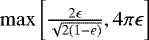 Mathematical equation: $\max\left[ \frac{2\epsilon}{\sqrt{2(1-e)}}, 4 \pi \epsilon\right] $