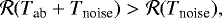 Mathematical equation: \begin{equation*} \mathcal{R}(T_{\textrm{ab}}+T_{\textrm{noise}}) > \mathcal{R}(T_{\textrm{noise}}), \end{equation*}