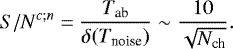 Mathematical equation: \begin{equation*} {S/N}^{c;n} = \frac{T_{\textrm{ab}}}{\delta(T_{\textrm{noise}})} \sim \frac{10}{\sqrt{N_{\textrm{ch}}}}.\end{equation*}