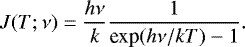 Mathematical equation: \begin{equation*} J(T;\nu) = \frac{h\nu}{k}\frac{1}{ \textrm{exp}(h\nu/kT) -1}.\end{equation*}