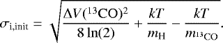 Mathematical equation: \begin{equation*} \sigma_{\textrm{i,init}} = \sqrt{\frac{ \Delta V({^{13}\rm CO}){}^2}{8\ln(2)}+\frac{kT}{{m_{\textrm{H}} }} - \frac{kT}{m_{^{13}\rm CO} } } .\end{equation*}