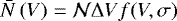 Mathematical equation: \begin{align*}\bar{N}\left(V\right) = \mathcal{N} \Delta V f(V,\sigma)\end{align*}