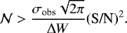 Mathematical equation: \begin{align*}\mathcal{N} > \frac{\sigma_{\textrm{obs}} \sqrt{2\pi}}{\Delta W} (\textrm{S/N})^2.\end{align*}