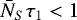 Mathematical equation: $\bar{N}_{S}\tau_1 < 1$