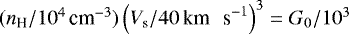 Mathematical equation: $(n_{\textrm{H}}/10^4 \, {\textrm{cm}^{-3}}) \left(V_{\textrm{s}} / 40 \,\textrm{km \, s}^{-1} \right)^3=G_0/10^3$