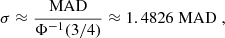Mathematical equation: $$ \begin{aligned} \sigma \approx \frac{\mathrm{MAD} }{\Phi ^{-1}(3/4)} \approx 1.4826 \; \mathrm{MAD} \;, \end{aligned} $$