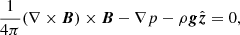 Mathematical equation: $$ \begin{aligned}&\frac{1}{4\pi }(\nabla \times {\boldsymbol{B}})\times {\boldsymbol{B}} - \nabla p - \rho {\boldsymbol{g}}{\hat{\boldsymbol{z}}} = 0, \end{aligned} $$