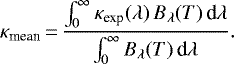 Mathematical equation: \begin{equation*} \kappa_{\textrm{{mean}}} \,{=}\, \dfrac{\int_{0}^{\infty} \kappa_{\textrm{exp}}(\lambda)\,B_{\lambda}(T)\,\textrm{d}\lambda}{\int_{0}^{\infty}B_{\lambda}(T)\,\textrm{d}\lambda} .\end{equation*}