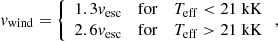 Mathematical equation: $$ \begin{aligned} { v}_\mathrm{wind} = \left\{ \begin{array}{lll} 1.3{ v}_\mathrm{esc}&\mathrm{for}&T_\mathrm{eff} < 21\;\mathrm{kK} \\ 2.6{ v}_\mathrm{esc}&\mathrm{for}&T_\mathrm{eff} > 21\;\mathrm{kK} \end{array} \right., \end{aligned} $$
