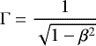 Mathematical equation: \begin{equation*}\Gamma = \frac{1}{\sqrt{1 - \beta ^ 2}} \,\end{equation*}