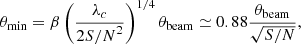 Mathematical equation: $$ \begin{aligned} \theta _{\mathrm{min}} = \beta \left(\frac{\lambda _c}{2{S/N}^2}\right)^{1/4} \theta _{\rm beam} \simeq 0.88 \frac{\theta _{\mathrm{beam}}}{\sqrt{{S/N}}}, \end{aligned} $$