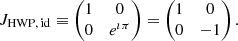Mathematical equation: $$ \begin{aligned} J_{\rm HWP, \, id} \equiv \begin{pmatrix} 1&0\\ 0&e^{\imath \pi }\\ \end{pmatrix}= \begin{pmatrix} 1&0\\ 0&-1\\ \end{pmatrix}. \end{aligned} $$