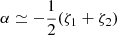 Mathematical equation: $ \alpha \simeq -\frac12 (\zeta_1+\zeta_2) $