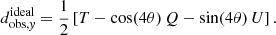 Mathematical equation: $$ \begin{aligned} d_{\mathrm{obs},\textit{y}}^\mathrm{ideal}&=\frac{1}{2}\left[T-\cos (4\theta )\,Q - \sin (4\theta )\,U\right]. \end{aligned} $$