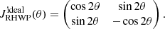 Mathematical equation: $$ \begin{aligned} J_{\rm RHWP}^\mathrm{ideal}(\theta ) = \begin{pmatrix} \cos 2\theta&\sin 2\theta \\ \sin 2\theta&-\cos 2\theta \\ \end{pmatrix}. \end{aligned} $$