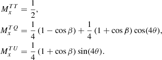 Mathematical equation: $$ \begin{aligned} M^{TT}_{x}&= \frac{1}{2}, \nonumber \\ M^{TQ}_{x}&= \frac{1}{4} \left(1-\cos \beta \right) + \frac{1}{4} \left(1+\cos \beta \right)\cos (4\theta ),\nonumber \\ M^{TU}_{x}&= \frac{1}{4} \left(1+\cos \beta \right)\sin (4\theta ). \end{aligned} $$