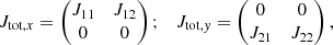 Mathematical equation: $$ \begin{aligned} J_{\mathrm{tot},x} = \begin{pmatrix} J_{11}&J_{12}\\ 0&0\\ \end{pmatrix}; \quad J_{\mathrm{tot},{ y}} = \begin{pmatrix} 0&0\\ J_{21}&J_{22}\\ \end{pmatrix}, \end{aligned} $$