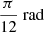 Mathematical equation: $ \frac{\pi}{12} \ \mathrm{rad} $