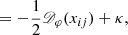 Mathematical equation: $$ \begin{aligned} &= - \frac{1}{2 } \fancyscript {D}_\varphi (x_{ij}) + \kappa , \end{aligned} $$