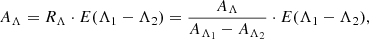 Mathematical equation: $$ \begin{aligned} A_{\Lambda } = R_{\Lambda } \cdot E(\Lambda _1 - \Lambda _2) = \frac{A_{\Lambda }}{A_{\Lambda _1}-A_{\Lambda _2}} \cdot E(\Lambda _1 - \Lambda _2), \end{aligned} $$