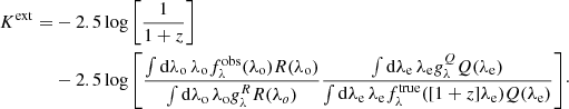 Mathematical equation: $$ \begin{aligned} K^{\mathrm{ext} } =&- 2.5\log {\left[\frac{1}{1+z}\right]}\nonumber \\&- 2.5 \log {\left[\dfrac{\int {\mathop {\mathrm{d}\lambda _{\rm o}} \lambda _{\rm o} f^{\mathrm{obs} }_\lambda (\lambda _{\rm o}) R(\lambda _{\rm o})}}{\int {\mathop {\mathrm{d}\lambda _{\rm o}} \lambda _{\rm o} g_\lambda ^R R(\lambda _o)}} \frac{\int {\mathop {\mathrm{d}\lambda _{\rm e}} \lambda _{\rm e} g_\lambda ^Q Q(\lambda _{\rm e})}}{\int {\mathop {\mathrm{d}\lambda _{\rm e}} \lambda _{\rm e} f^{\mathrm{true} }_\lambda ([1+z]\lambda _{\rm e}) Q(\lambda _{\rm e})}}\right]}\cdot \end{aligned} $$