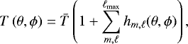 Mathematical equation: \begin{equation*}T\left (\theta,\phi\right)=\bar{T}\left (1+\sum_{m,\ell}^{\ell_{\mathrm{max}}}h_{m,\ell}(\theta,\phi)\right),\end{equation*}