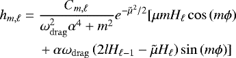 Mathematical equation: \begin{align*}h_{m,\ell}=\;&\frac{C_{m,\ell}}{\omega_{\mathrm{drag}}^{2}\alpha^4+m^2}e^{-\tilde{\mu}^2/2}[\mu mH_{\ell}\cos{(m\phi)} \nonumber \\& +\alpha\omega_{\mathrm{drag}} \left (2lH_{\ell-1}-\tilde{\mu}H_{\ell} \right) \sin{(m\phi)}]\end{align*}