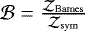 Mathematical equation: $\mathcal{B}=\frac{\mathcal{Z}_{\mathrm{Barnes}}}{\mathcal{Z}_{\mathrm{sym}}}$