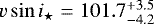 Mathematical equation: $v\sin{i_{\star}}=101.7^{+3.5}_{-4.2}$