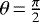 Mathematical equation: $\theta\,{=}\,{\pi \over 2}$