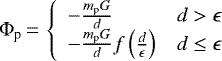 Mathematical equation: \begin{equation*}\Phi _{\textrm{p}}\,{=}\,\left\lbrace \begin{array}{ll}-{m_{\textrm{p}}G\over d} & d > \epsilon \\-{m_{\textrm{p}}G\over d}f\left({d\over \epsilon}\right) & d\leq \epsilon\end{array} \right.\end{equation*}