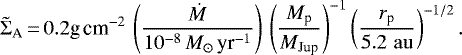 Mathematical equation: \begin{equation*}{\tilde \Sigma_{\textrm{A}}}\,{=}\, 0.2\textrm{g\,cm}^{-2}\,\left(\frac{\dot{M}}{10^{-8}\,M_{\odot}\,\textrm{yr}^{-1}}\right)\,\left(\frac{M_{\textrm{p}}}{M_{\textrm{Jup}}}\right)^{-1}\left(\frac{r_{\textrm{p}}}{5.2\, {\rm\,au}}\right)^{-1/2}.\end{equation*}