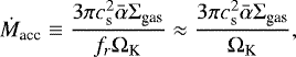 Mathematical equation: \begin{equation*}\dot{M}_{\textrm{acc}} \equiv \frac{3 \pi c_{\textrm{s}}^{2} \bar{\alpha} \Sigma_{\textrm{gas}}}{f_r\Omega_{\textrm{K}}} \approx \frac{3 \pi c_{\textrm{s}}^{2} \bar{\alpha} \Sigma_{\textrm{gas}}}{\Omega_{\textrm{K}}},\end{equation*}