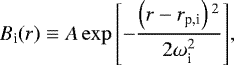 Mathematical equation: \begin{equation*}B_{\textrm{i}}(r) \equiv A \exp{\left[- \frac{\left(r - r_{\textrm{p,i}}\right){}^2}{2 \omega_{\textrm{i}}^2} \right]},\end{equation*}