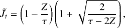 Mathematical equation: \begin{equation*}\tilde{J}_i = \left(1-\frac{Z}{\tau}\right)\left(1+\sqrt{\frac{2}{\tau-2Z}}\right),\end{equation*}