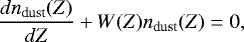 Mathematical equation: \begin{equation*}\frac{dn_{\textrm{dust}}(Z)}{dZ}+ W(Z)n_{\textrm{dust}}(Z) = 0,\end{equation*}