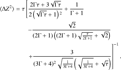 Mathematical equation: \begin{eqnarray*}\langle\Delta Z^2 \rangle&=&{\tau} \left[\frac{2 \Gamma \tau +3 \sqrt{\Gamma \tau}}{2\left(\sqrt{\Gamma \tau}+1\right){}^2}+\frac{1}{\Gamma +1}\right.\nonumber \\&& \quad -\frac{\sqrt{2}}{(2 \Gamma +1) \left((2 \Gamma +1) \sqrt{\frac{\tau}{2 \Gamma +1}}+\sqrt{2}\right)}\nonumber \\&& \left. \quad +\frac{3}{(3 \Gamma +4){}^2 \sqrt{\frac{1}{3 \Gamma +4}}\left(\sqrt{\frac{1}{3 \Gamma +4}}+\sqrt{\tau}\right)}\right]^{-1}.\end{eqnarray*}