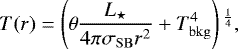Mathematical equation: \begin{equation*}T(r) = \left(\theta \frac{L_{\star}}{4 \pi \sigma_{\rm{SB}} r^{2}}+T_{\rm{bkg}}^{4}\right){}^{\frac{1}{4}},\end{equation*}
