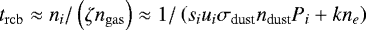 Mathematical equation: $t_{\rm{rcb}} \approx n_i/\left(\zeta n_{\rm{gas}}\right) \approx 1/\left(s_i u_i\sigma_{\textrm{dust}}n_{\textrm{dust}}P_i + k n_e\right)$
