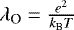 Mathematical equation: $\lambda_{\textrm{O}} = \frac{e^2}{k_{\textrm{B}} T}$