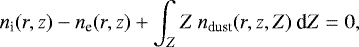 Mathematical equation: \begin{equation*}n_{\textrm{i}}(r,z) - n_{\textrm{e}}(r,z) + \int_{Z}^{} Z \: n_{\textrm{dust}}(r,z,Z) \: \textrm{d}Z = 0,\end{equation*}