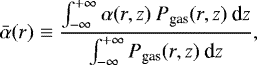 Mathematical equation: \begin{equation*}\bar{\alpha}(r) \equiv \frac{\int_{-\infty}^{+\infty} \alpha(r,z) \: P_{\textrm{gas}}(r,z) \: \textrm{d}z}{\int_{-\infty}^{+\infty} P_{\textrm{gas}}(r,z) \: \textrm{d}z},\end{equation*}