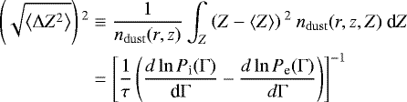 Mathematical equation: \begin{equation*}\begin{split}\left(\sqrt{\left<\Delta Z^{2}\right>}\right){}^{2} &\equiv \frac{1}{n_{\rm{dust}}(r,z)} \int_{Z}^{} \left(Z-\left<Z\right>\right){}^{2} \: n_{\rm{dust}}(r,z,Z) \: \textrm{d}Z \\&= \left[\frac{1}{\tau} \left(\frac{d\ln{P_{\textrm{i}}(\Gamma)}}{\textrm{d} \Gamma} - \frac{d \ln{P_{\textrm{e}}(\Gamma)}}{d \Gamma} \right)\right]^{-1}\end{split}\end{equation*}