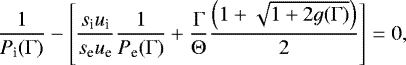 Mathematical equation: \begin{equation*}\frac{1}{P_{\textrm{i}}(\Gamma)} - \left[\frac{s_{\textrm{i}} u_{\textrm{i}}}{s_{\textrm{e}} u_{\textrm{e}}} \frac{1}{P_{\textrm{e}}(\Gamma)} + \frac{\Gamma}{\Theta} \frac{\left(1 + \sqrt{1 + 2 g(\Gamma)}\right)}{2} \right] = 0,\end{equation*}